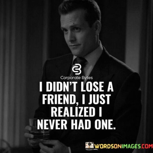 I-Didnt-Lose-A-Friend-I-Just-Realized-Quotes.jpeg