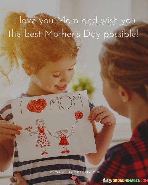 I Love You Mom And Wish You The Best Mother's Day Possible Quotes