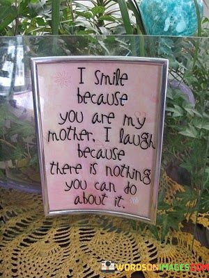 I-Smile-Because-You-Are-My-Mother-I-Laugh-Because-Quotes.jpeg