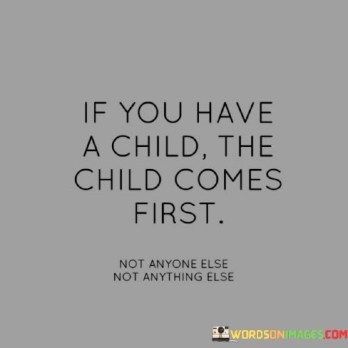 If You Have A Child The Child Comes First Not Anyone Else Quotes