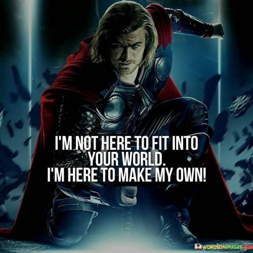 I'm Not Here To Fit Into Your World Quotes