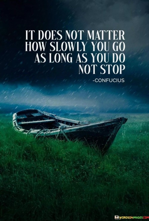 It-Does-Not-Matter-How-Slowly-You-Go-As-Long-Quotes.jpeg