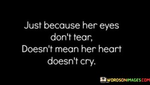 Just-Because-Her-Eyes-Dont-Tear-Doesnt-Mean-Her-Heart-Doesnt-Cry-Quotes.jpeg