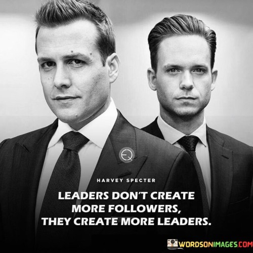 Leaders Don't Create More Followers They Create Quotes