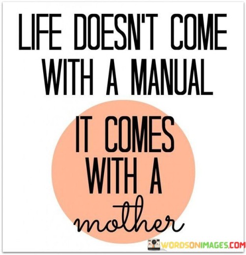 Life Doesn't Come With A Manual It Comes With A Mother Quotes