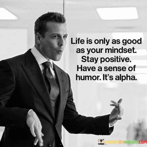 Life-Is-Only-As-Good-As-Your-Mindset-Quotes.jpeg