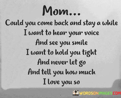 Mom-Could-You-Come-Back-And-Stay-A-While-I-Want-To-Hear-Your-Voice-And-See-You-Smile-Quotes.jpeg