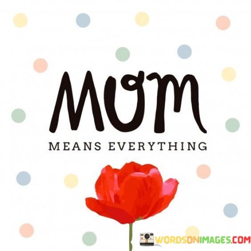 Mom Means Everythings Quotes