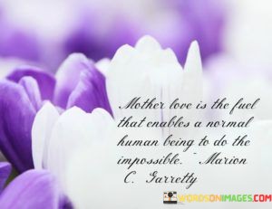 Mother-Love-Is-The-Fuel-That-Enables-A-Normal-Human-Being-To-Do-The-Impossible-Quotes.jpeg