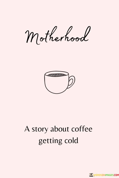 Motherhood-A-Story-About-Coffee-Getting-Cold-Quotes.jpeg