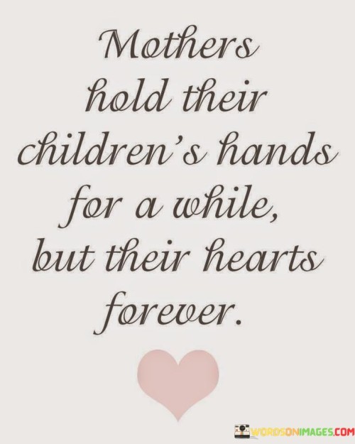 Mothers Hold Their Children's Hands For A While But Their Hearts Forever Quotes