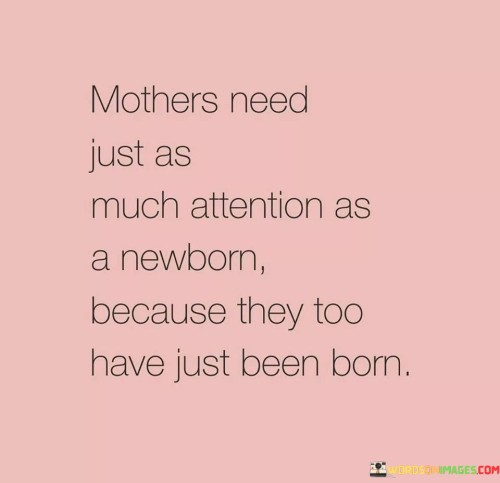 Mothers Need Just As Much Attention As A Newborn Because Quotes