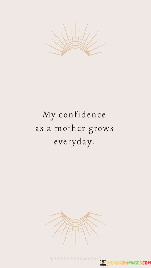 My Confidence As A Mother Grows Everyday Quotes