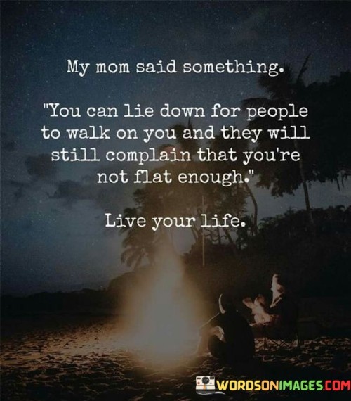 My Mom Said Something You Can Lie Down For People To Walk On You Quotes