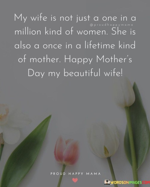 My Wife Is Not Just A One In A Million Kind Of Woman She Is Also A Once Quotes