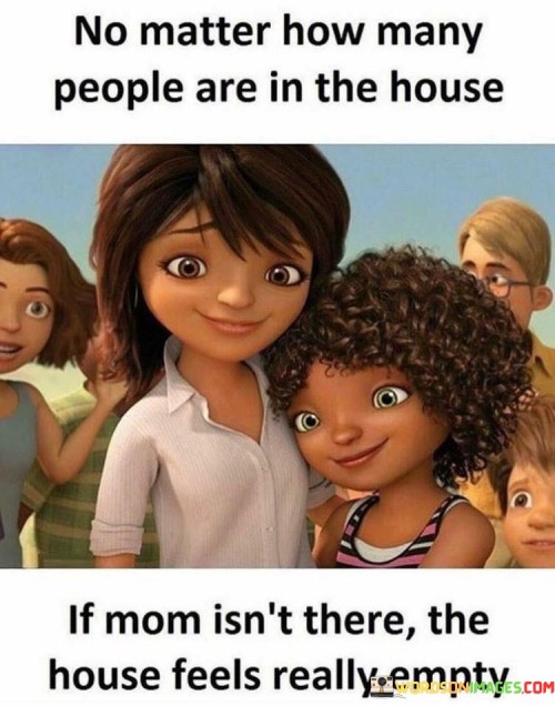 No Matter How Many People In The House If Mom Isn't There The Quotes