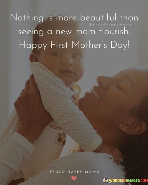 Nothing Is More Beautiful Than Seeing A New Mom Flourish Happy Quotes