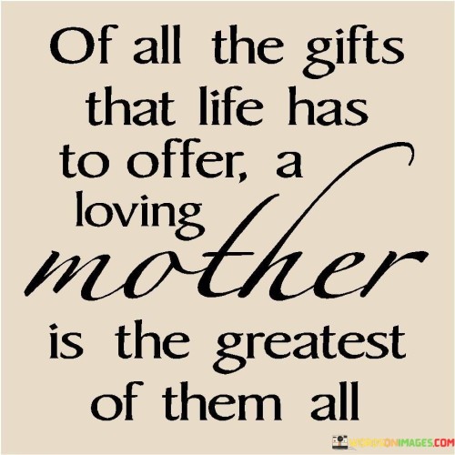 Of-All-The-Gifts-That-Life-Has-To-Offer-A-Loving-Mother-Is-The-Greatest-Of-Them-All-Quotes.jpeg