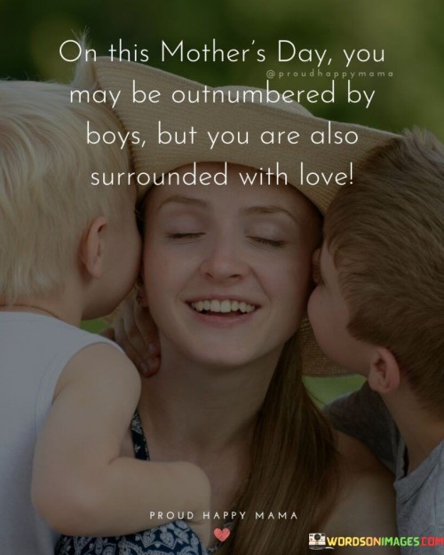 On This Mother's Day You May Be Outnumbered By Boys But You Are Also Quotes