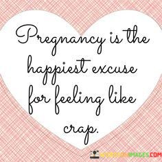 Pregnancy-Is-The-Happiest-Excuse-For-Feeling-Like-Crap-Quotes.jpeg