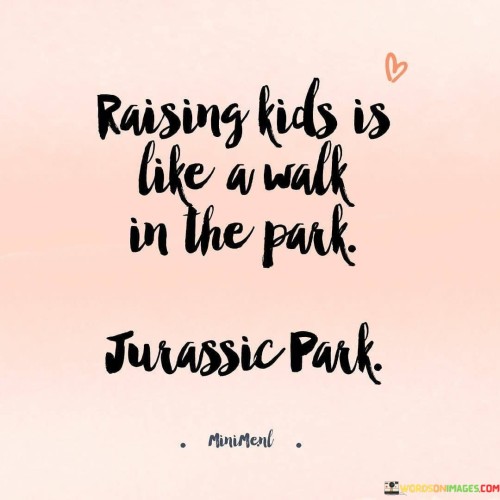 Raising Kids Is Like A Walk In The Park Quotes