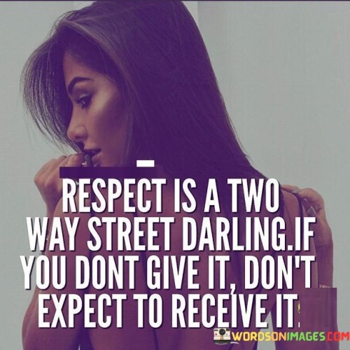Respect Is A Two Way Street Darling If You Quotes