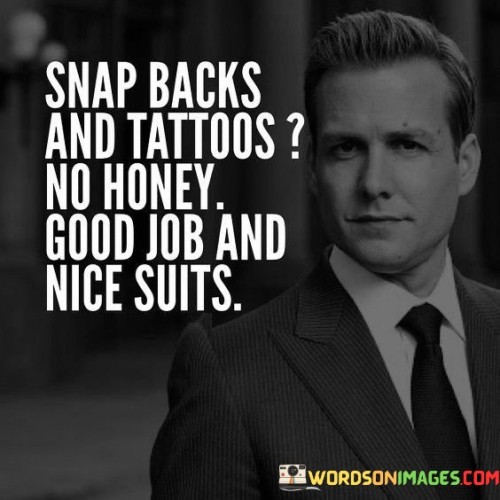 Snap Backs And Tattoos No Honey Good Job Quotes