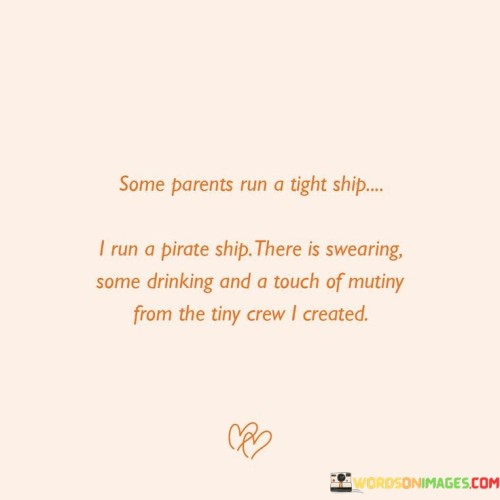 Some Parents Run A Tight Ship I Run A Pirate Ship There Is Swearing Some Drinking And A Touch Quotes