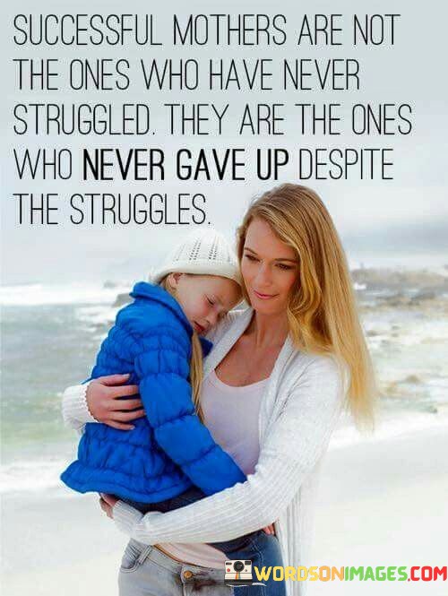 Successful-Mothers-Are-Not-The-Ones-Who-Have-Never-Struggled-They-Are-Quotes.jpeg