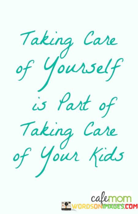 Taking-Care-Of-Yourself-Is-Part-Of-Taking-Care-Of-Your-Kids-Quotes.jpeg