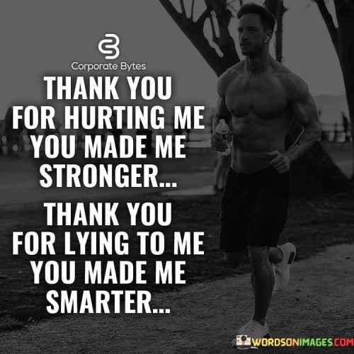 Thank You For Hurting Me You Made Me Stronger Quotes