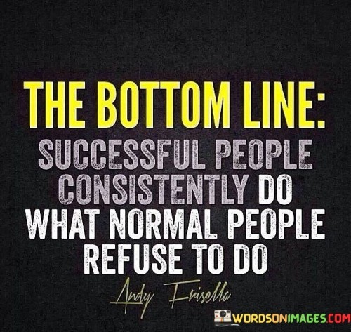 The-Bottom-Line-Successful-People-Consistently-Do-What-Quotes.jpeg