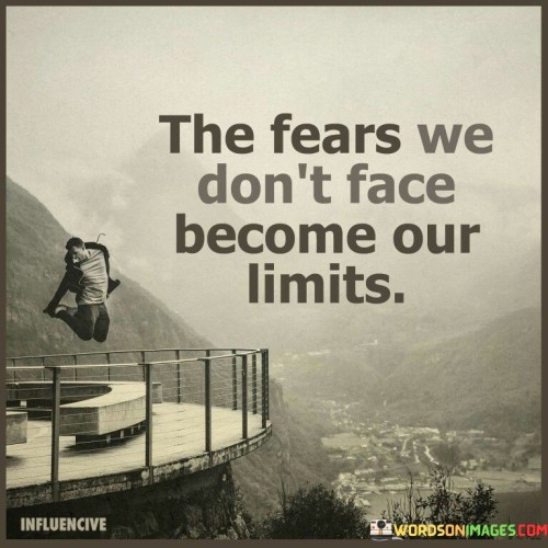 The-Fears-We-Dont-Face-Become-Our-Quotes.jpeg