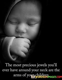 The-Most-Precious-Jewels-Youll-Ever-Have-Around-Your-Neck-Are-The-Arms-Of-Your-Children-Quotes.jpeg