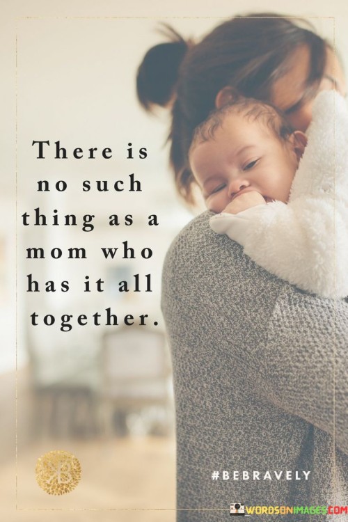 There Is No Such Thing As A Mom Who Has It All Together Quotes