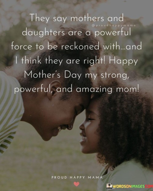 They Say Mothers And Daughters Are A Powerful Force To Be Quotes