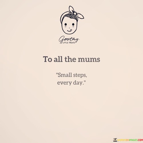 To All The Mums Small Steps Every Day Quotes