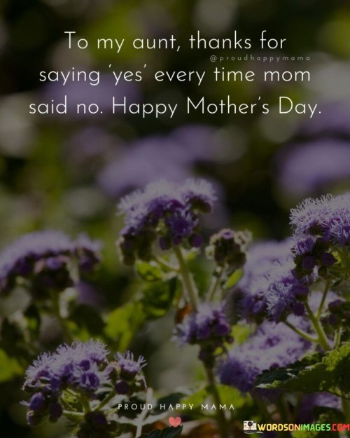 To My Aunt Thanks For Saying Yes Every Time Mom Said No Happy Mother's Quotes