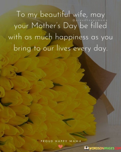 To My Beautiful Wife May Your Mother's Day Be Filled With As Quotes