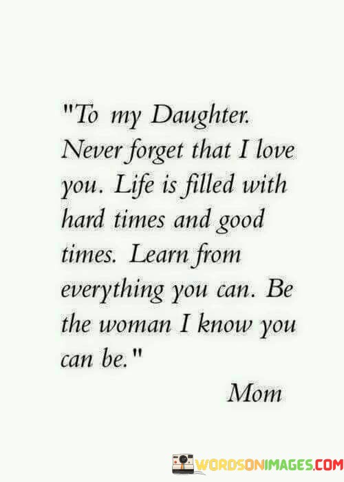 To-My-Daughter-Never-Forget-That-I-Love-You-Life-Is-Filled-With-Hard-Times-And-Good-Quotes.jpeg