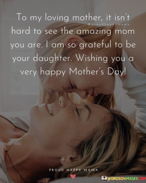 To My Loving Mother It Isn't Hard To See The Amazing Mom You Are Quotes