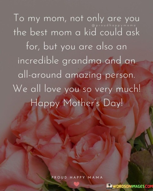 To My Mom Not Only Are You The Best Mom A Kid Could Ask For But You Are Also Quotes