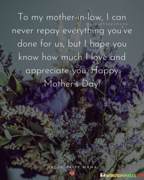 To My Mother In Law I Can Never Repay Everything You've Done For Us But Quotes