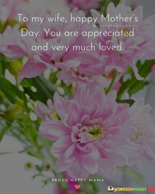 To My Wife Happy Mother's Day You Are Appreciated And Very Much Loved Quotes