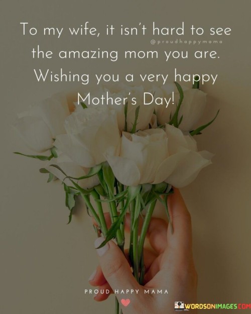 To My Wife It Isn't Hard To See The Amazing Mom You Are Wishing You Quotes