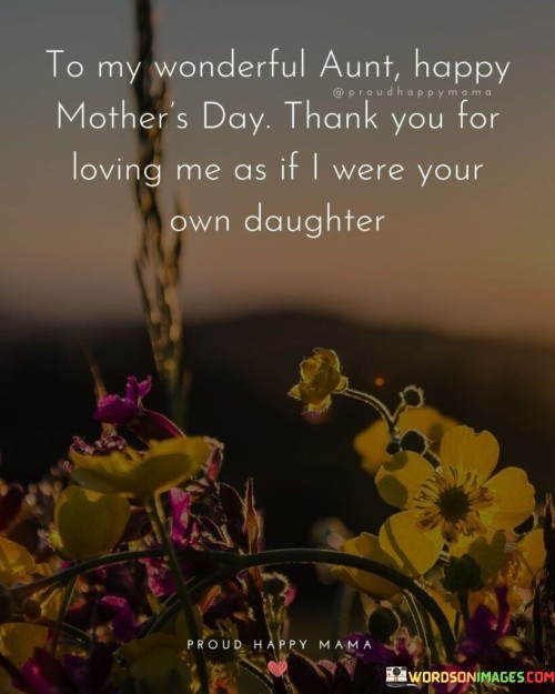 To My Wonderful Aunt Happy Mother's Day Thank You For Loving Me As If I Were Quotes