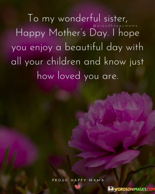 To My Wonderful Sister Happy Mother's Day I Hope You Enjoy A Beautiful Day Quotes