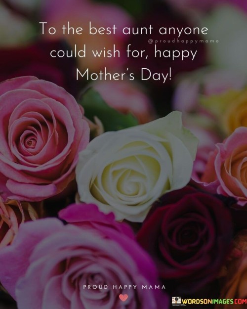 To The Best Aunt Anyone Could Wish For Happy Mother's Day Quotes