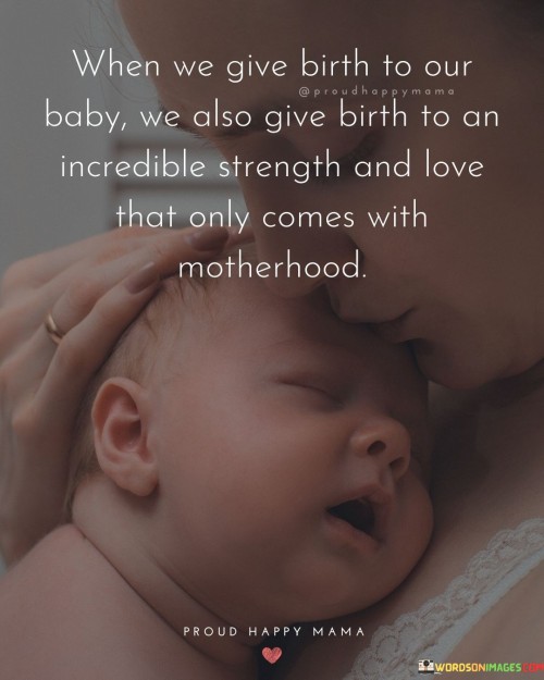 When-We-Give-Birth-To-Our-Baby-We-Also-Give-Birth-To-An-Incredible-Strength-And-Love-Quotes.jpeg