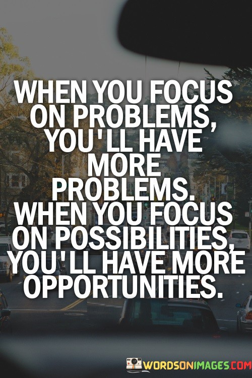 When-Your-Focus-On-Problems-Youll-Have-More-Problems-Quotes.jpeg